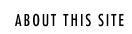 [About this site]